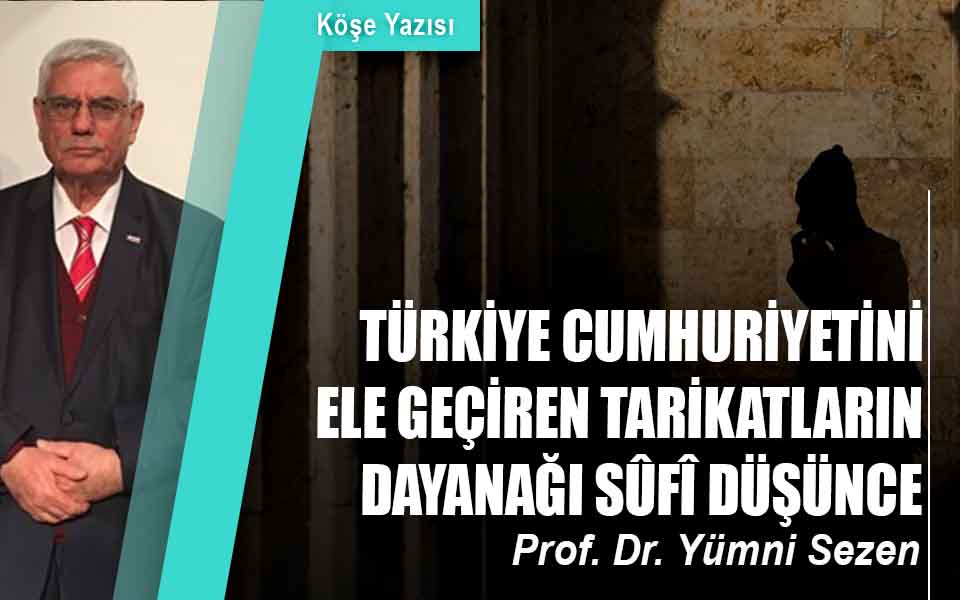 TÜRKİYE CUMHURİYETİNİ ELE GEÇİREN TARİKATLARIN DAYANAĞI SÛFÎ DÜŞÜNCE